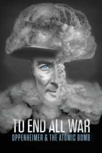 مستند To End All War: Oppenheimer & the Atomic Bomb 2023